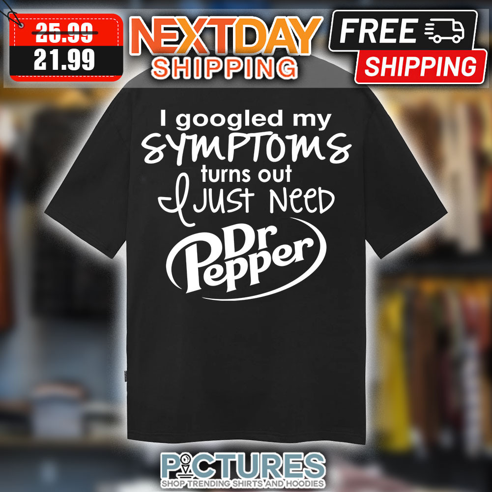 I Googled My Symptoms Turns Out I Just Need Dr Pepper Vintage Shirt