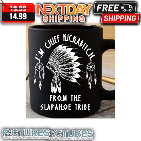 Native I'm Chief Kickabitch From The Slapahoe Tribe Mug