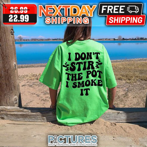 I Don't Stir The Pot I Smoke It shirt