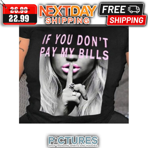 If You Don't Pay My Bills shirt