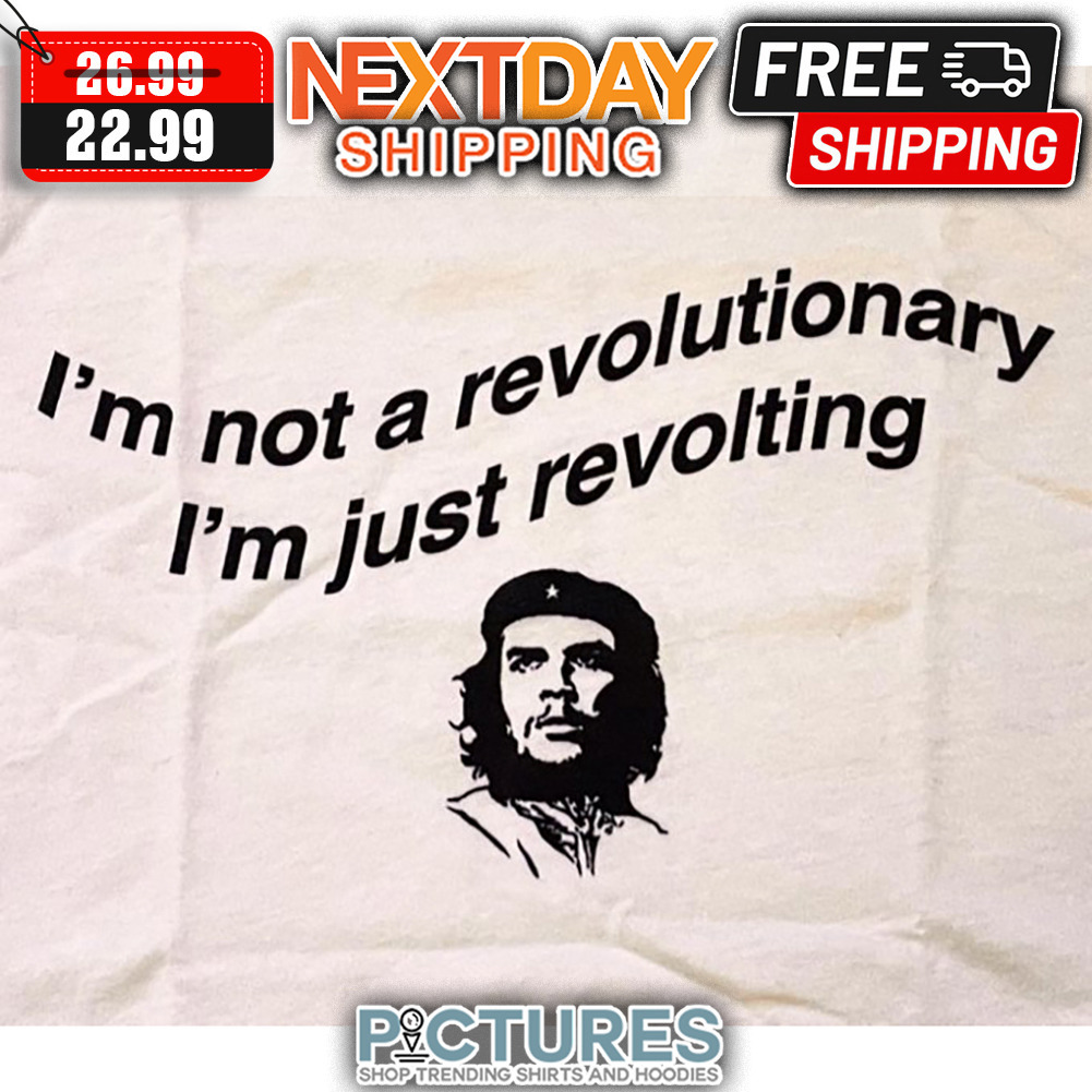 I'm Not A Revolutionary I'm Just Revolting shirt