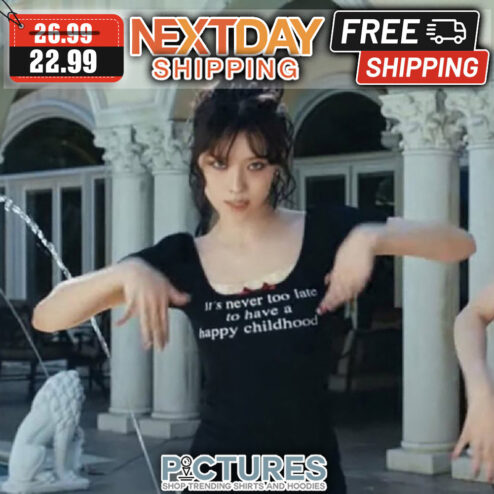 It's Never Too Late To Have A Happy Childhood shirt
