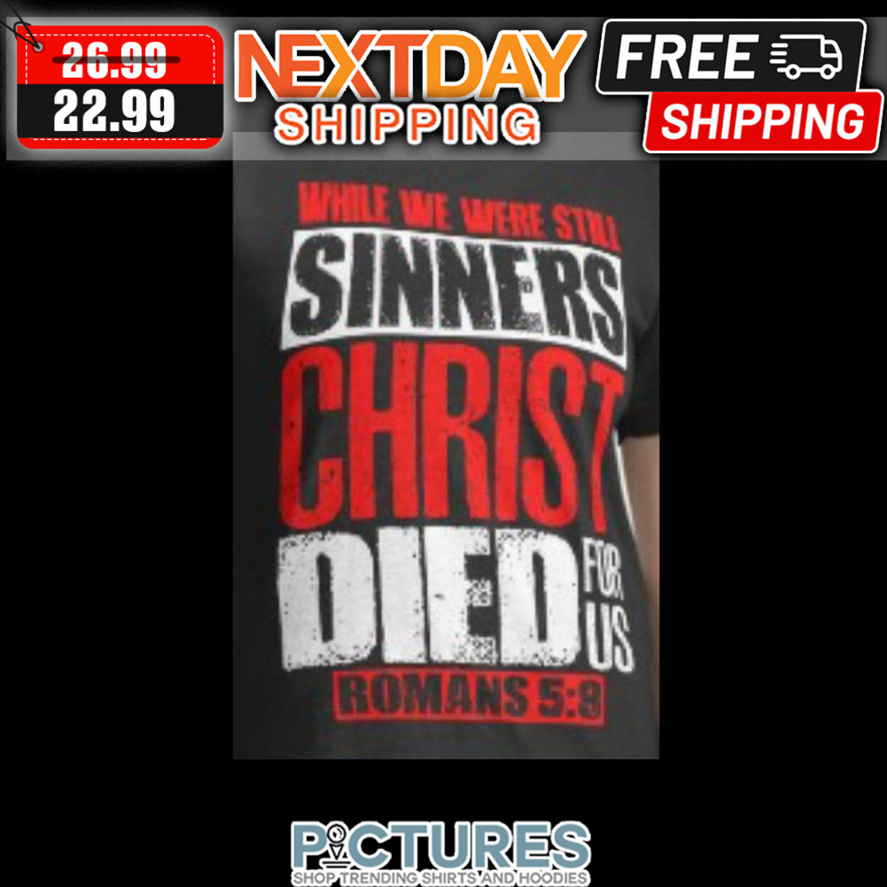 While We Were Still Sinners Christ Died For Us Romans 5-8 shirt
