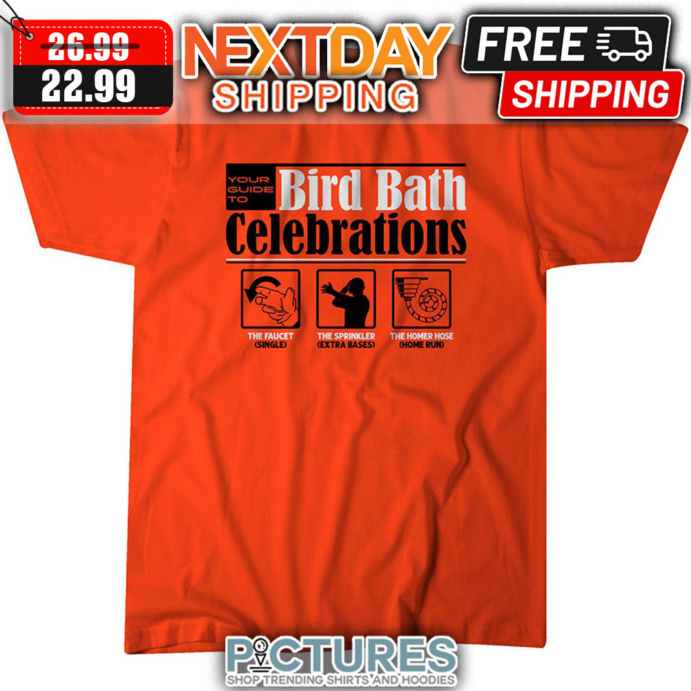 Baltimore Orioles Your Guide To Bird Bath Celebrations The Faucet The Sprinkler The Homer Hose MLB shirt