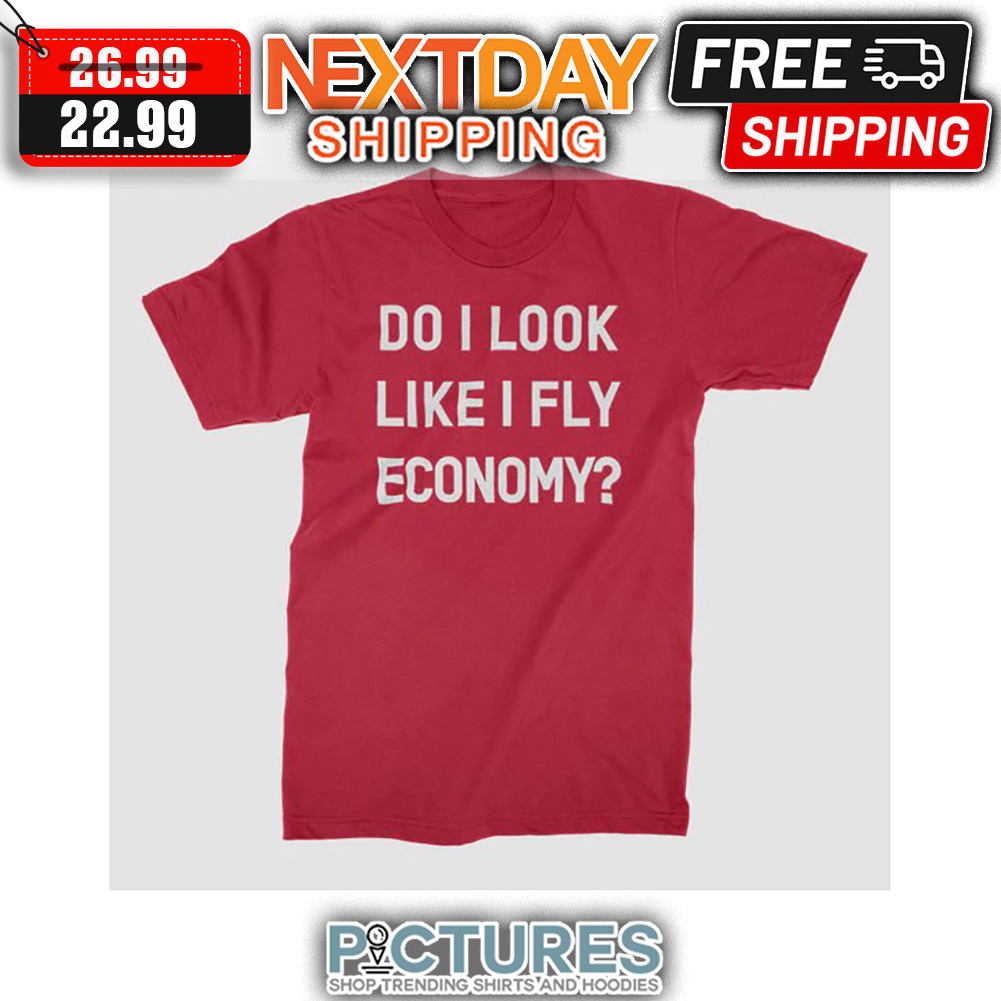 Do I Look Like I Fly Economy shirt