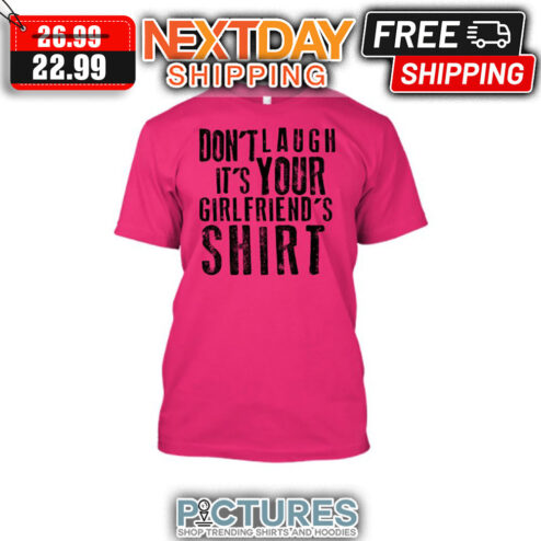 Don't Laugh It's Your Girlfriend's Shirt