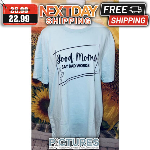 Good Moms Say Bad Words shirt