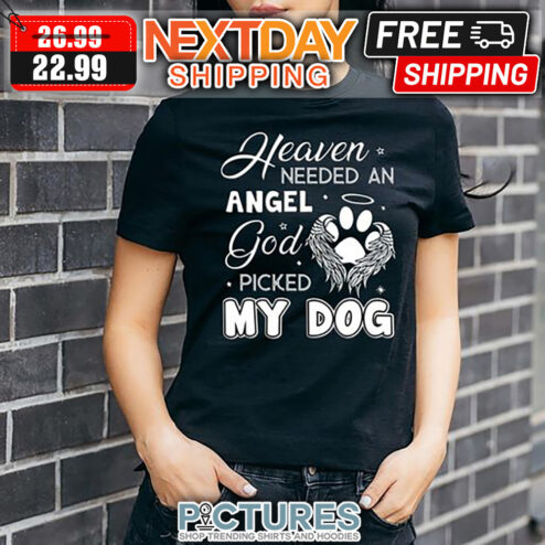 Heaven Needed An Angel God Picked My Dog shirt