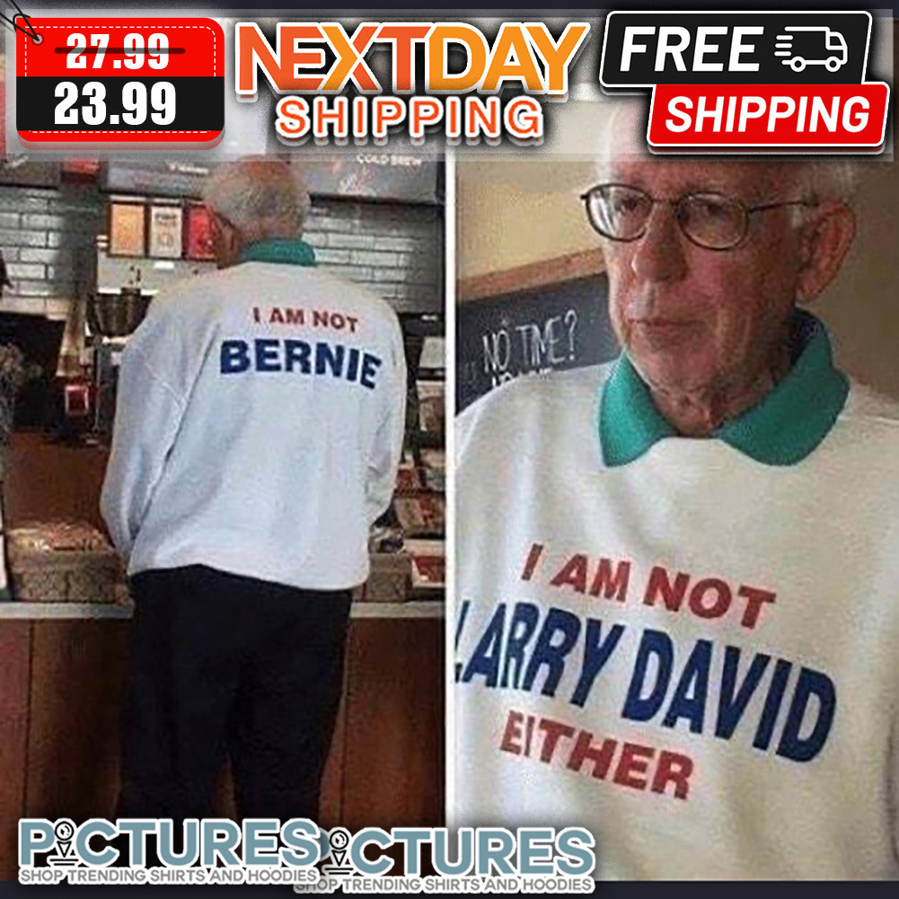 I Am Not Bernie I Am Not Larry David Either shirt