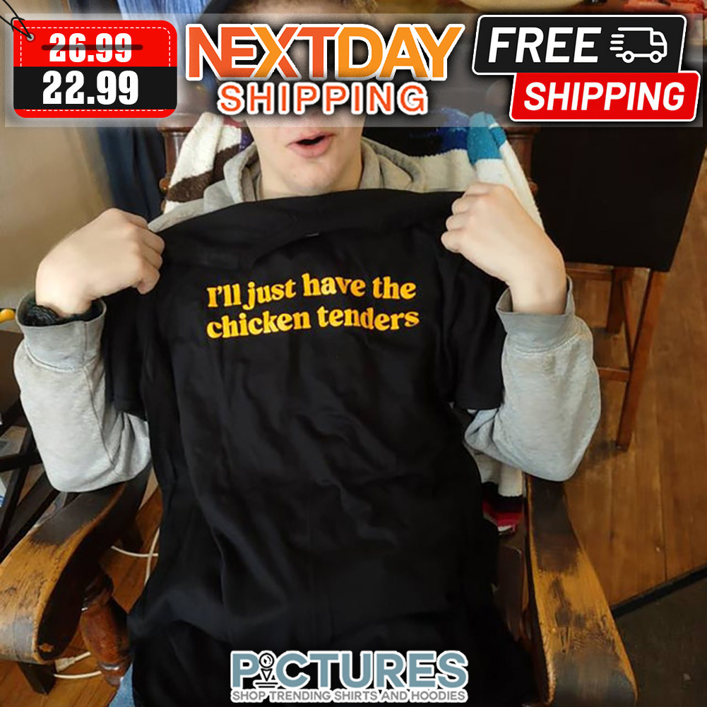 I'll Just Have The Chicken Tenders shirt