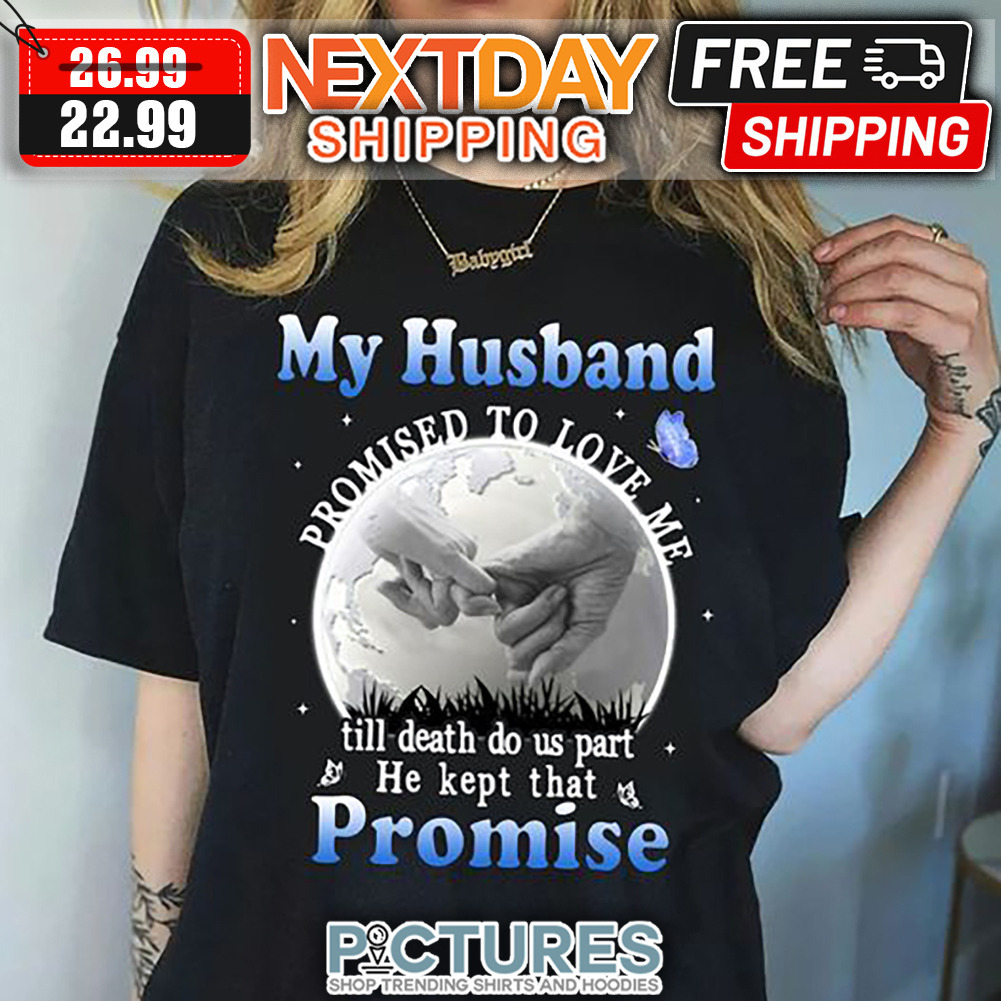 My Husband Promised To Love Me Till Death Do Us Part He Kept That Promise shirt
