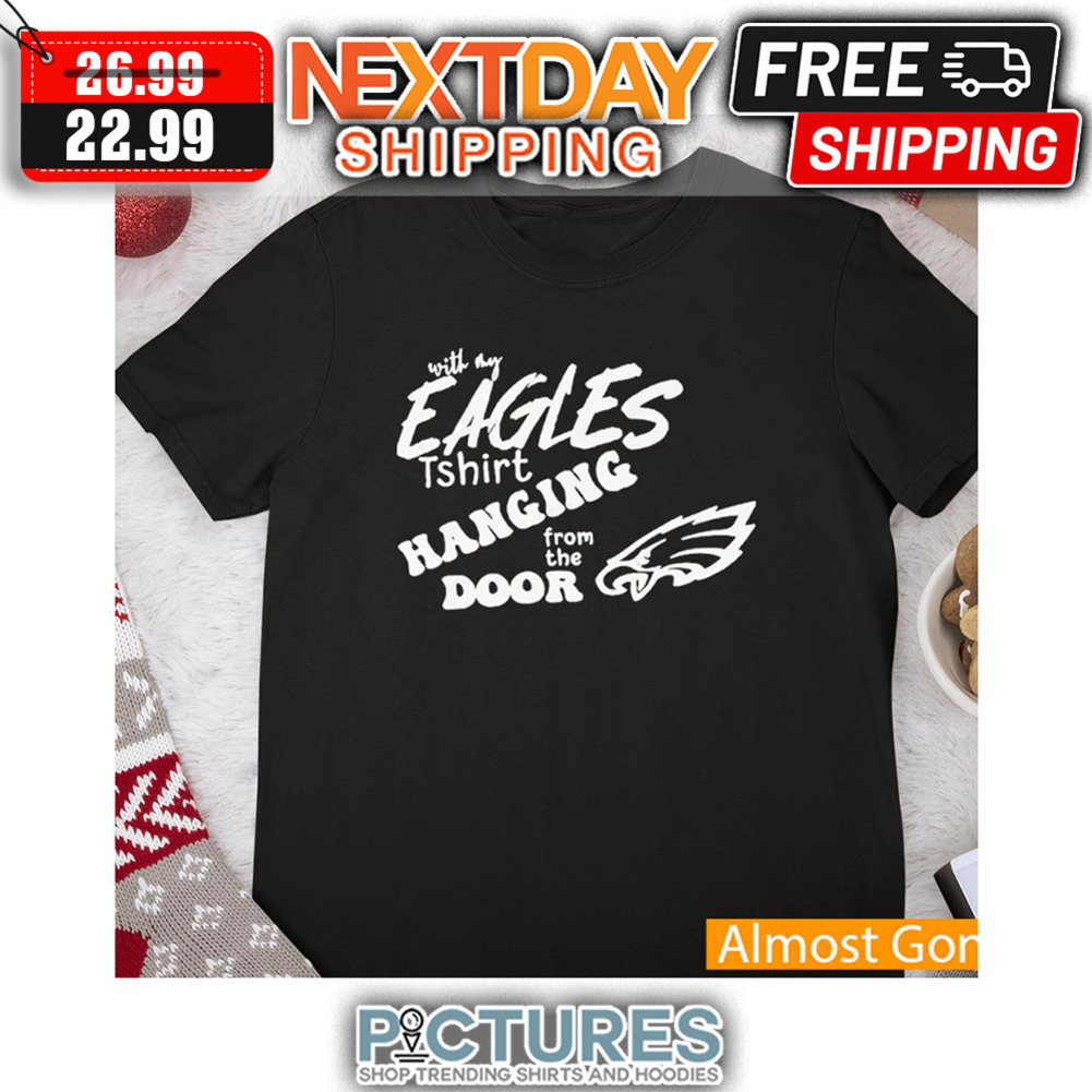 With My Eagles Hanging From The Door shirt