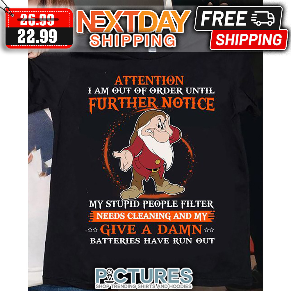 Attention I Am Out Of Order Until Further Notice My Stupid People Filter Needs Cleaning And My Give A Damn Batteries Have Run Out shirt
