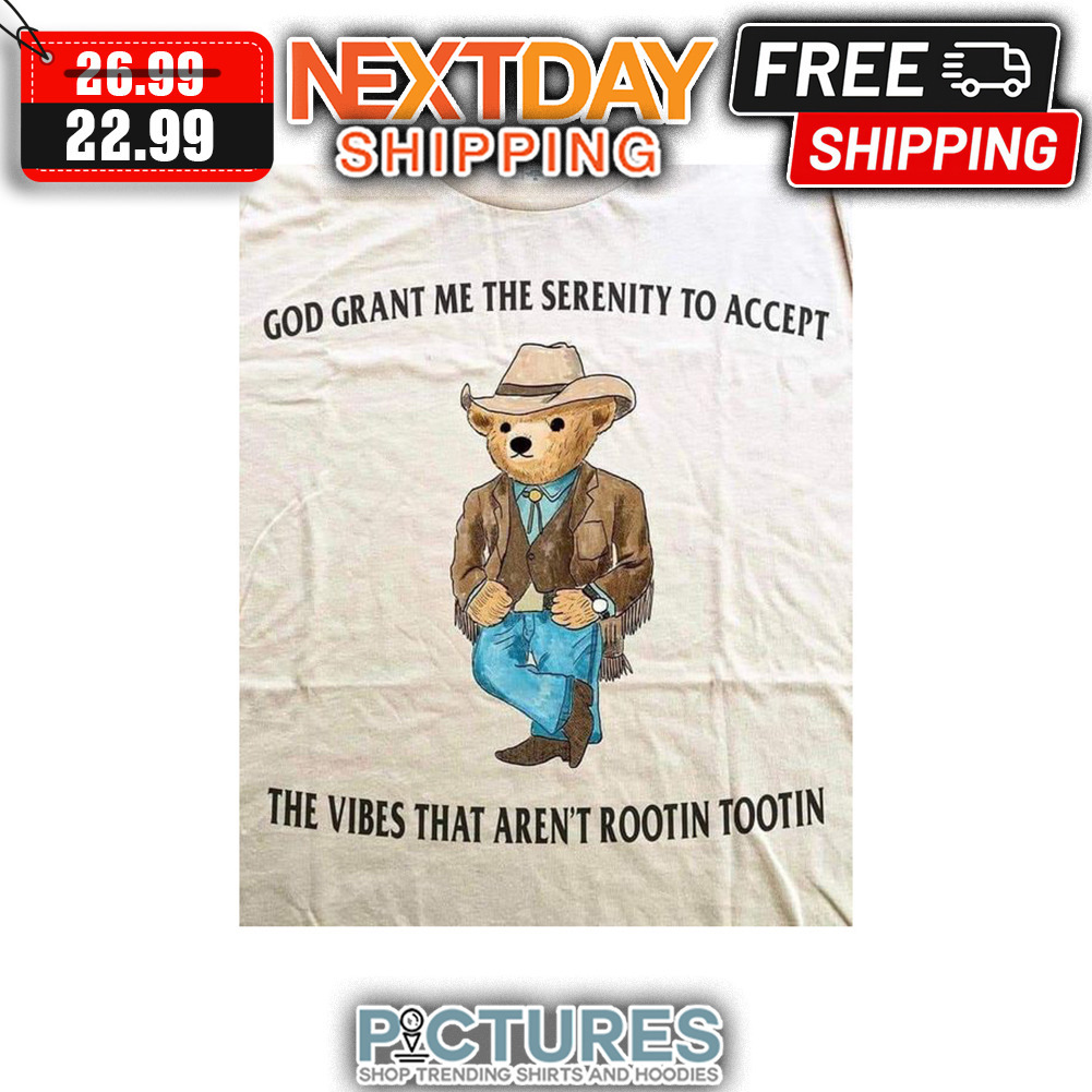 Bear God Grant Me The Serenity To Accept The Vibes That Aren't Rootin Tootin shirt