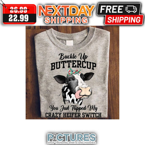 Buckly Up Buttercup You Just Flipped My Crazy Heifer Switch shirt