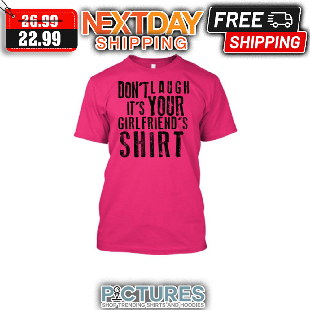 Don't Laught It's Your Girlfriend's Vintage Shirt