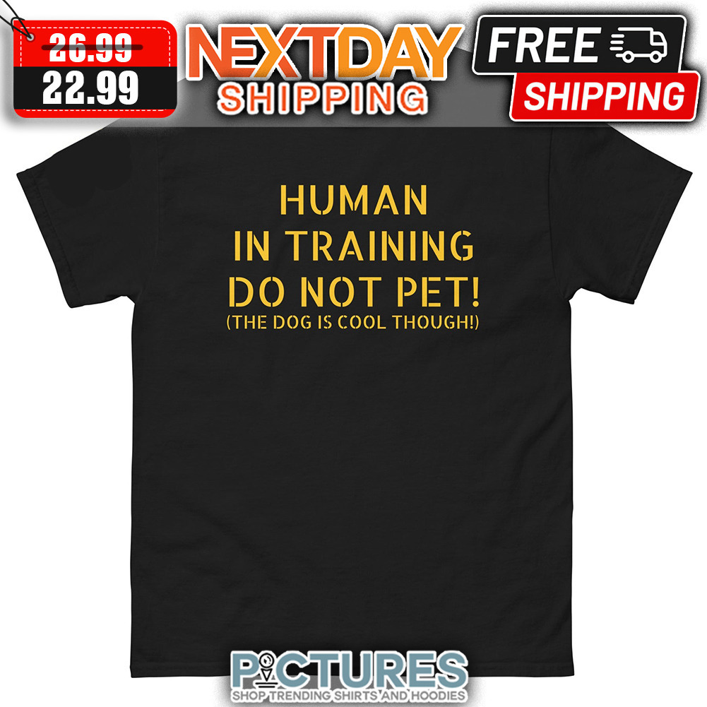 Human In Training Do Not Pet The Dog Is Cool Though shirt
