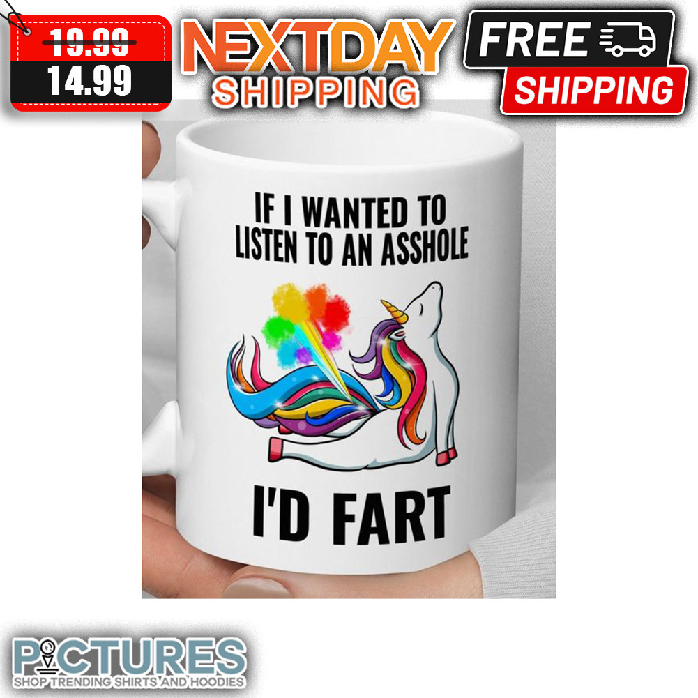 Unicorn If I Wanted To Listen To An Asshole I'd Fart Mug