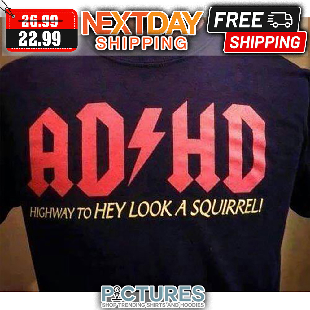 ADHD Highway To Key Look A Squirrel shirt