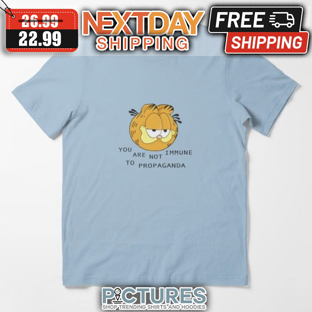 Garfield You Are Not Immune To Propaganda shirt