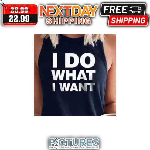 I Do What I Want shirt