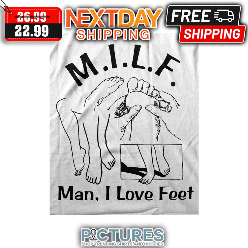 Milf Man I Love Feet shirt