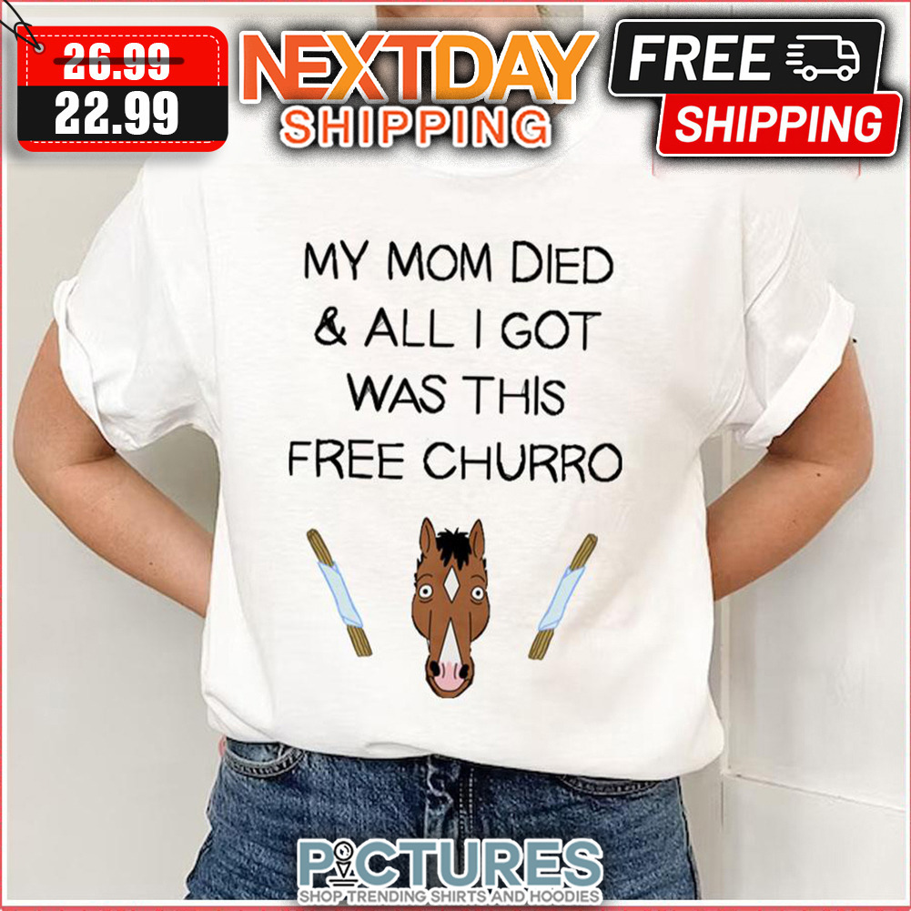 My Mom Died And All I Got Was This Free Churro Bojack Horseman shirt