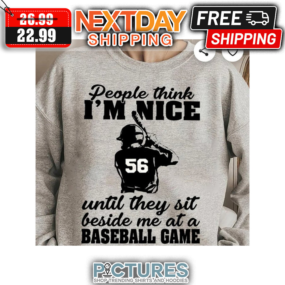 People Think I'm Nice Number 56 Until They Sit Beside Me At A Baseball Game shirt