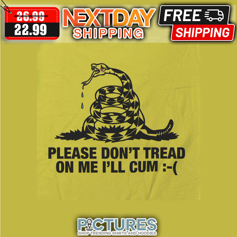 Snake Please Don't Tread On Me I'll Cum shirt