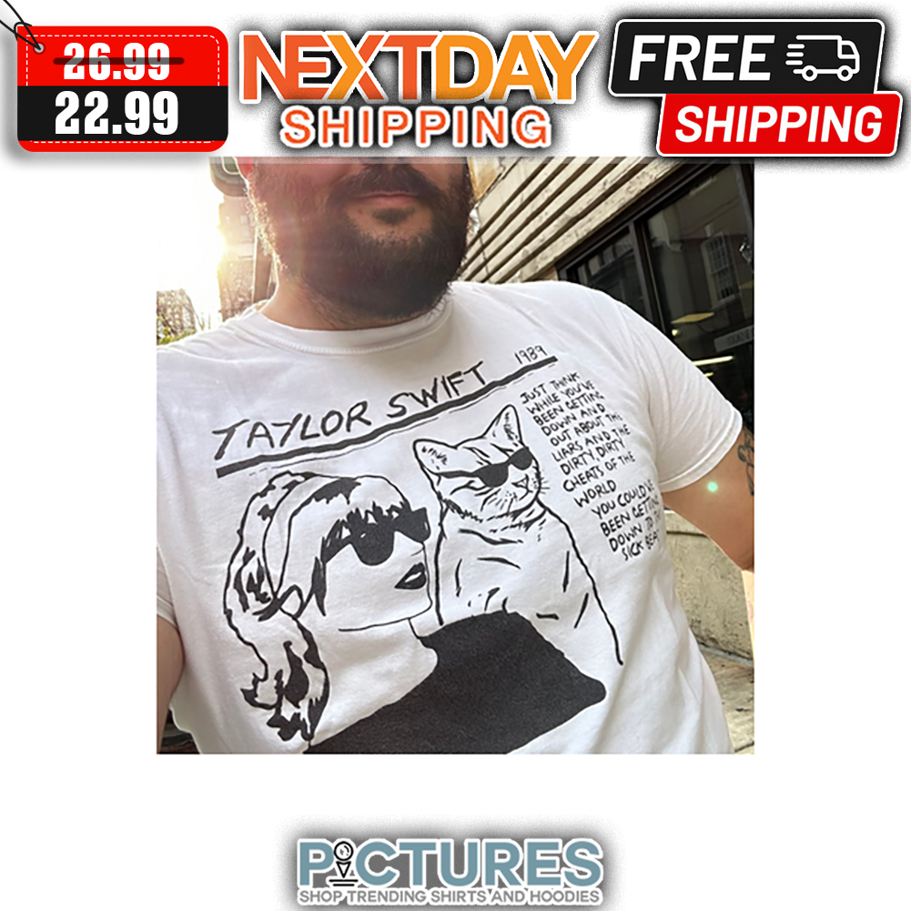 Taylor's 1989 Just Think While You've Been Getting Down And Out About The Liars And The Dirty Cheats Of The World You Could shirt