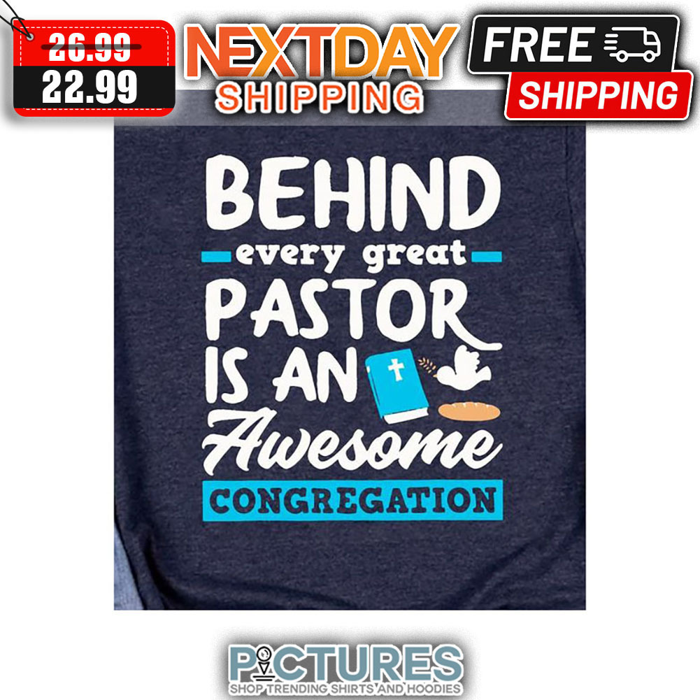 Behind Every Great Pastor Is An Awesome Congregation shirt