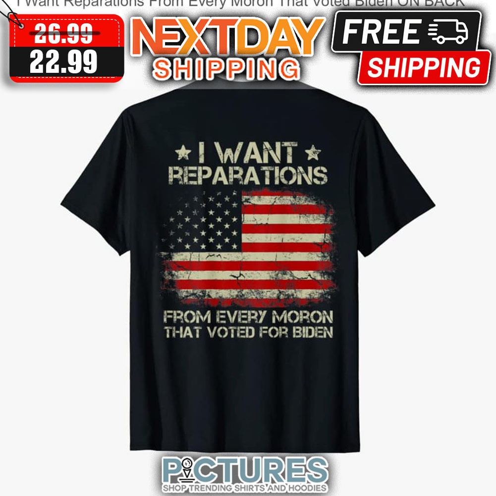 I Want Reparations From Every Moron That Voted For Biden American Flag shirt