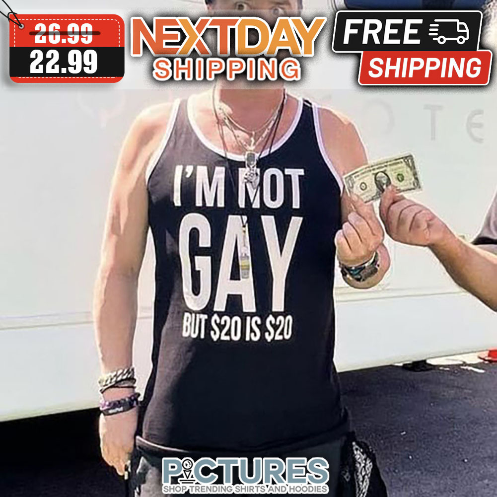 I'm Not Gay But $20 Is $20 shirt