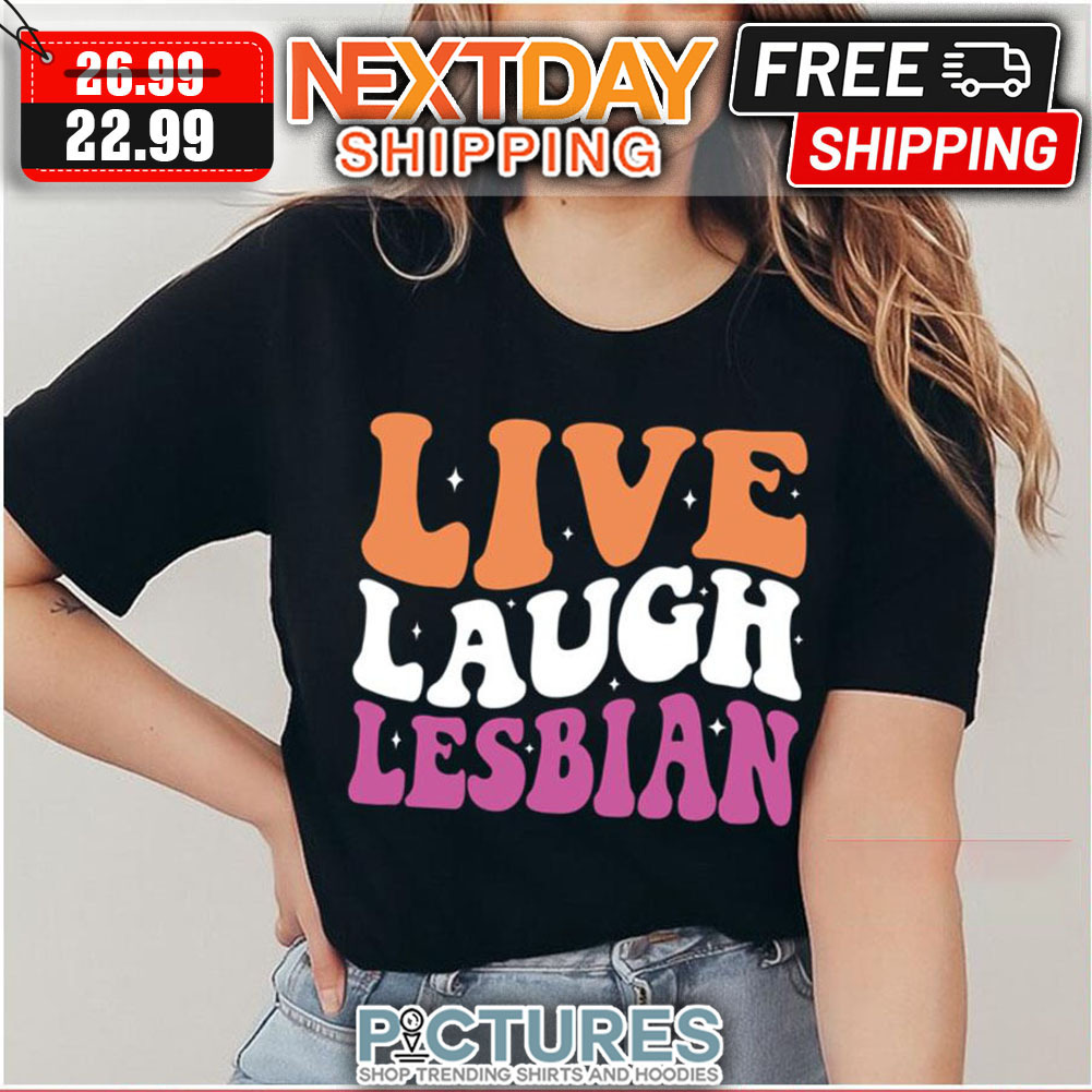 Live Laugh Lesbian LGBTQ shirt