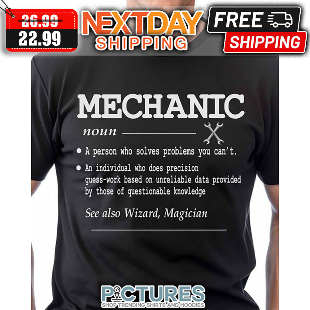 Mechanic Noun A Person Who Solves Problems You Can't See Also Wizard Magician shirt