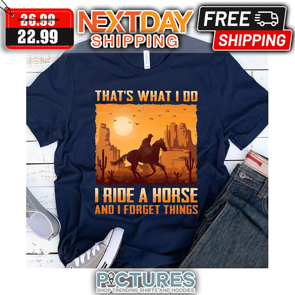 That's What I Do I Ride A Horse And I Forget Things shirt