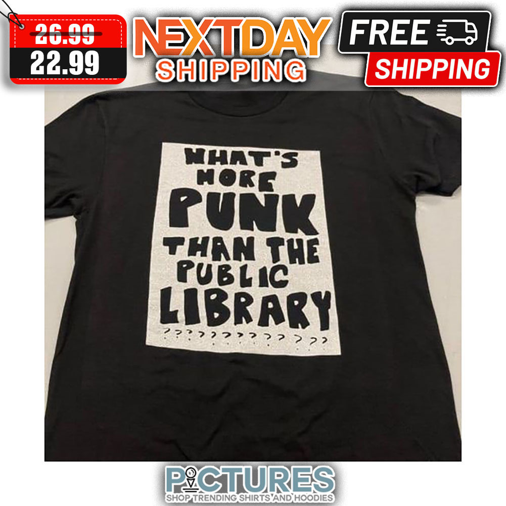 What's More Punk Than The Public Library shirt