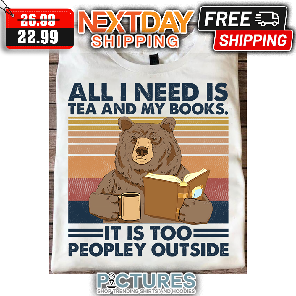 Bear All I Need Is Tea ANd My Books It Is Too Peopley Outside Retro Vintage shirt
