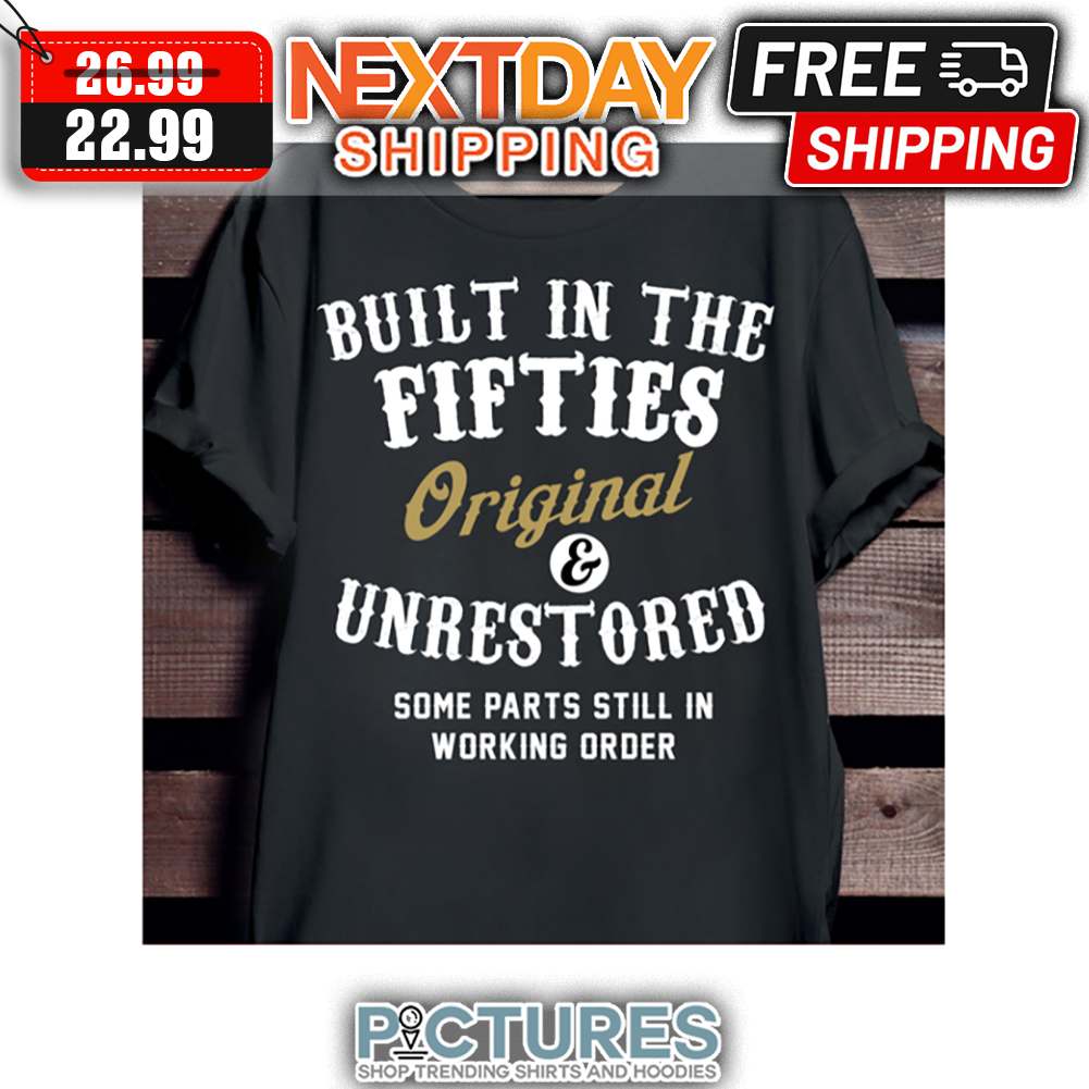 Built In The Fifties Original And Unrestored Some Parts Still In Working Order shirt