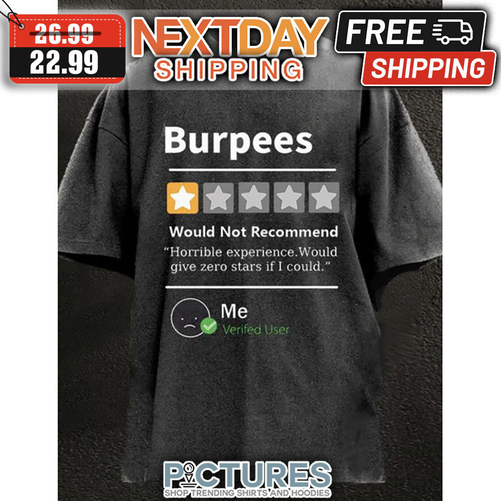 Burpees Would Not Recommend Horrible Experience Would Give Zero Stars If I Could shirt