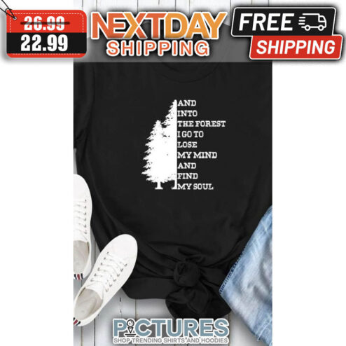 Forest And Into The Forest I Go To Lose My Mind And Find My Soul shirt