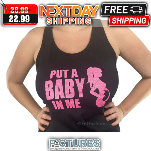 Put A Baby In Me shirt
