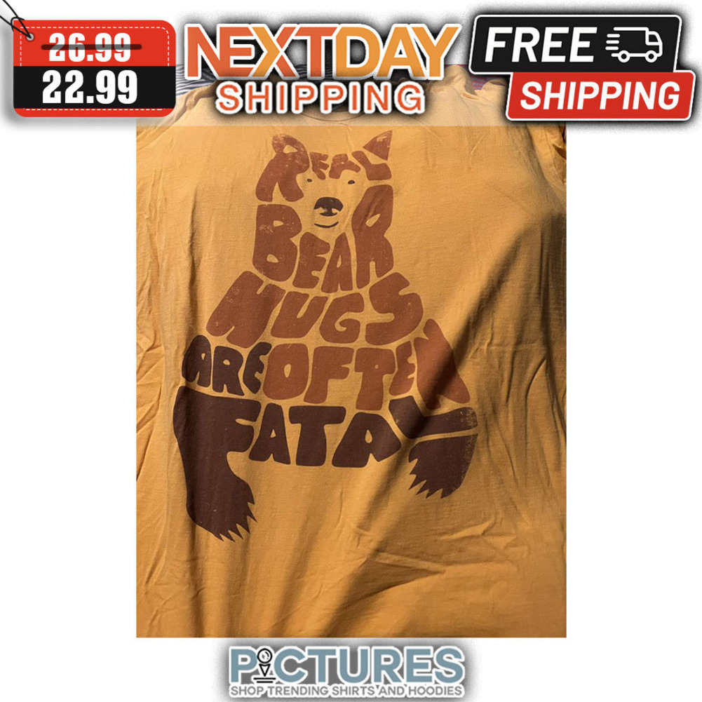Really Bear Hugs Are Often Fatal shirt