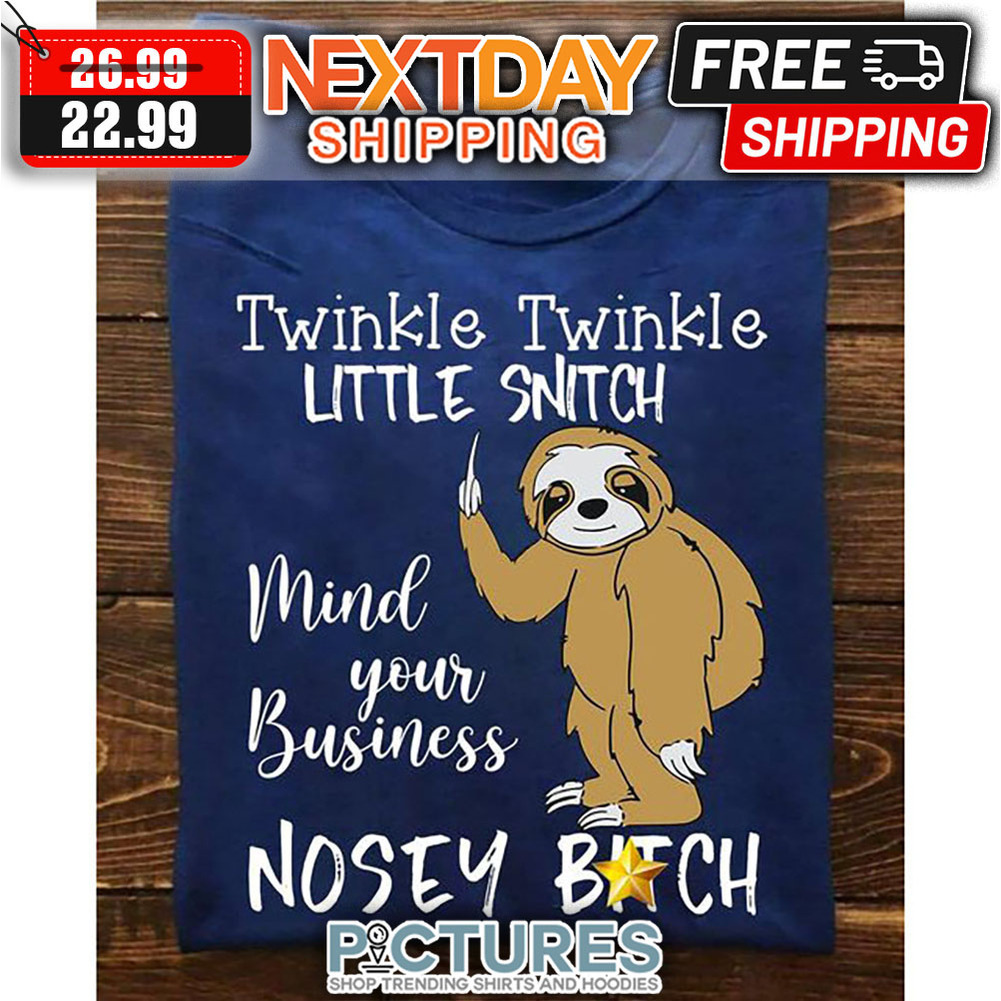 Sloth Twinkle Little Snitch Mind Your Business Nosey Bitch shirt