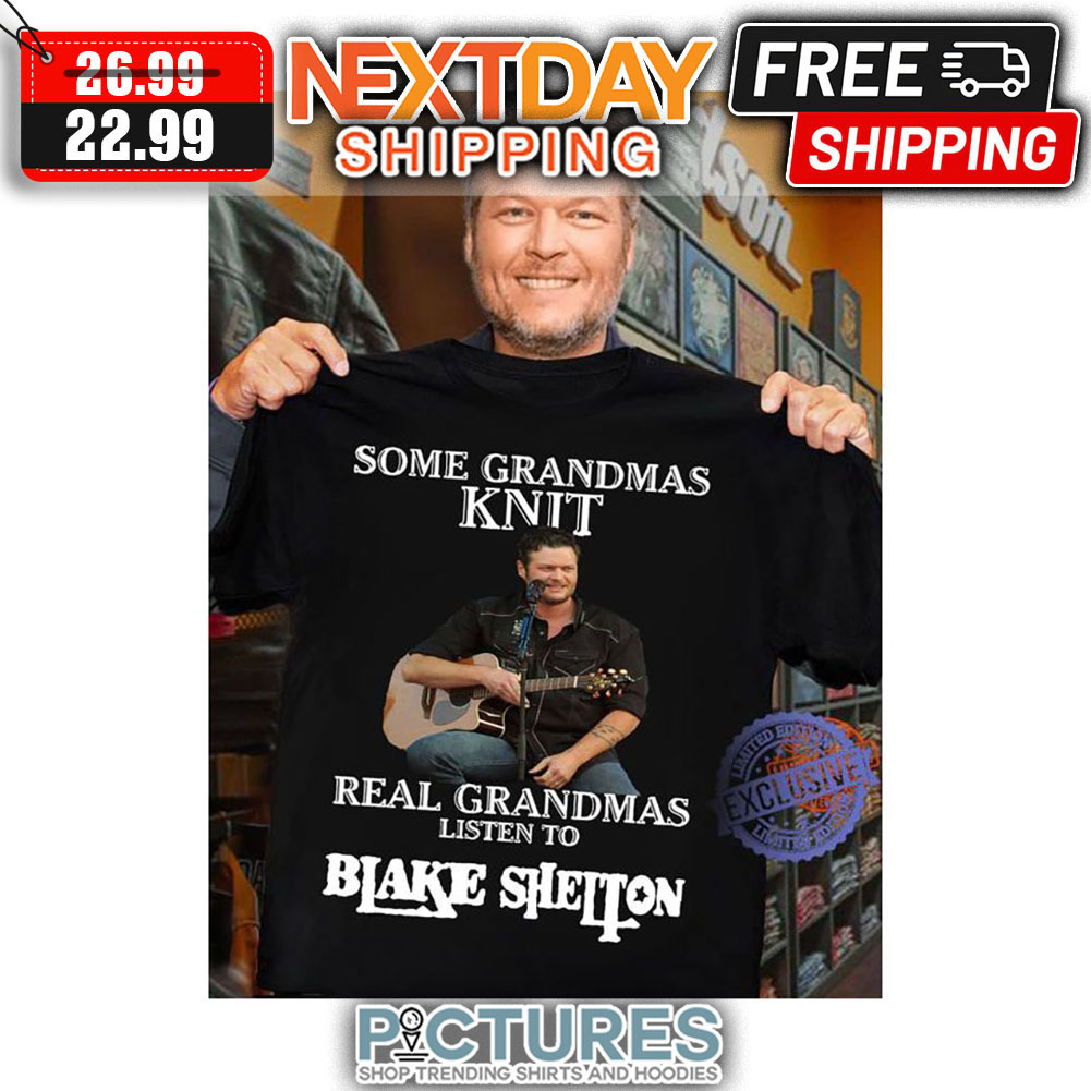 Some Grandmas Real Grandmas Listen To Blake Shelton shirt