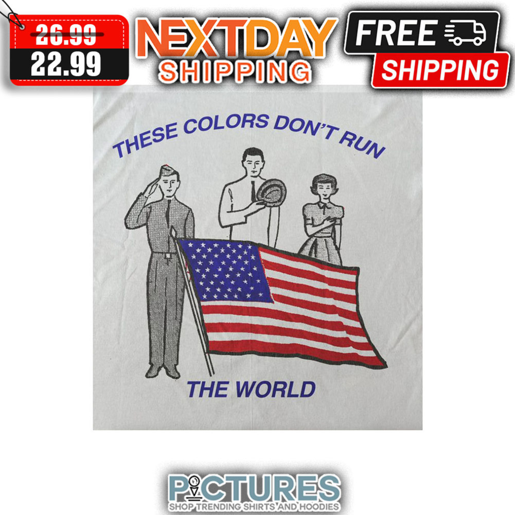 These Colors Don't Run The World American Flag shirt