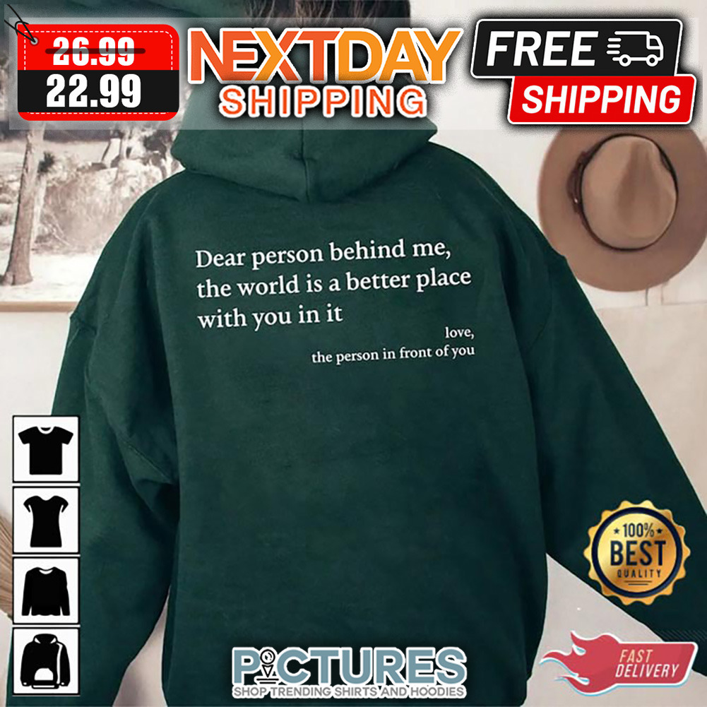 Dear Person Behind Me The World Is A Better Place With You In It Love The Person In Front Of You shirt