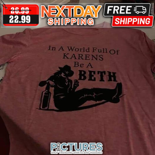 In A World Full Of Karens Be A Beth shirt