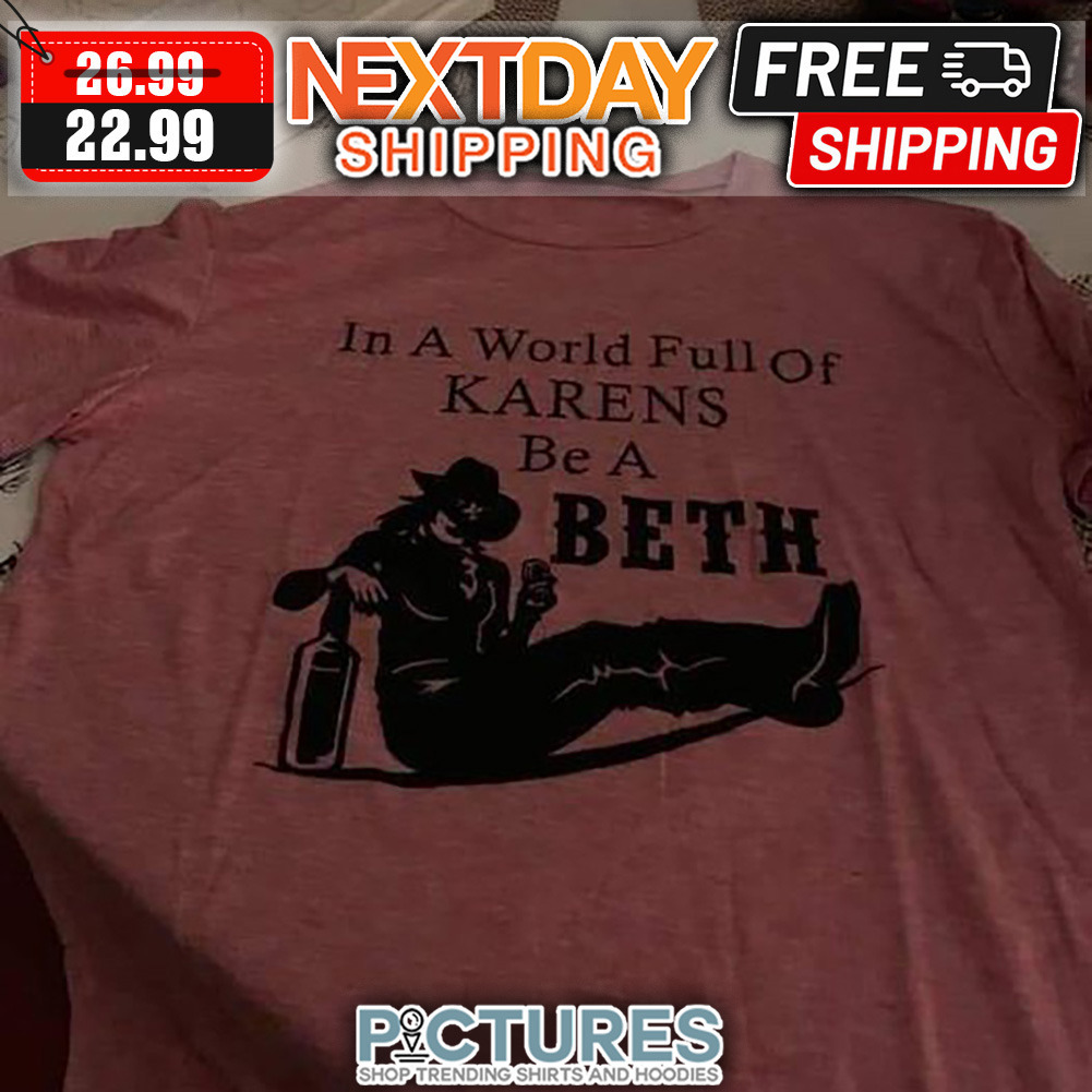 In A World Full Of Karens Be A Beth shirt