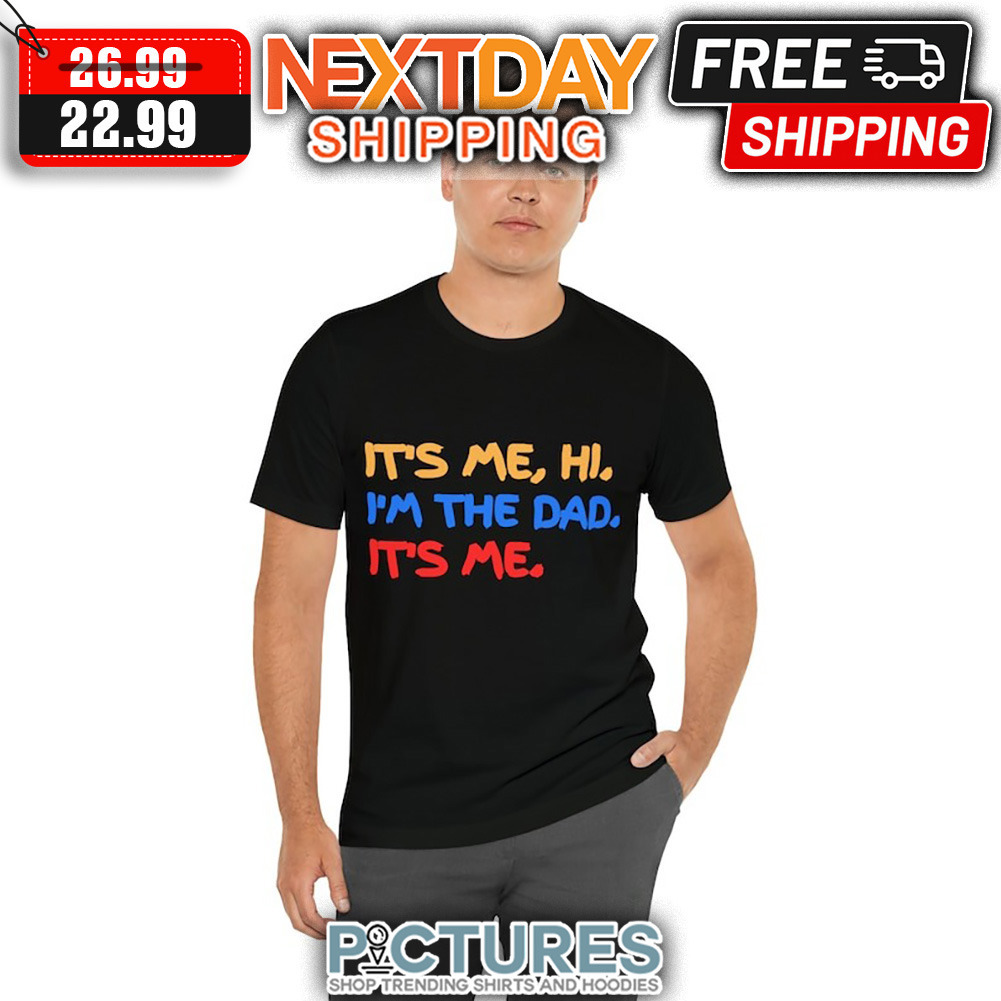 It's Me Hi I'm The Dad It's Me Father's Day shirt